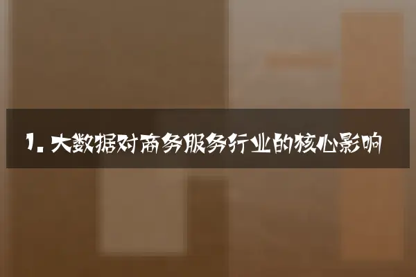 1. 大数据对商务服务行业的核心影响